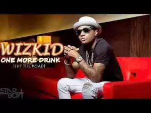 Video: Wizkid – One More Drink (Hit The Road)